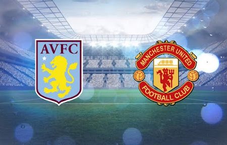 Prediksi Bola Aston Villa – Man United 00h30 16/01/2022